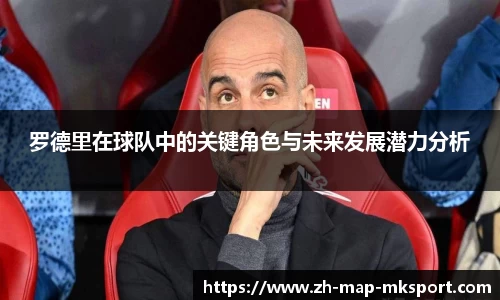 罗德里在球队中的关键角色与未来发展潜力分析