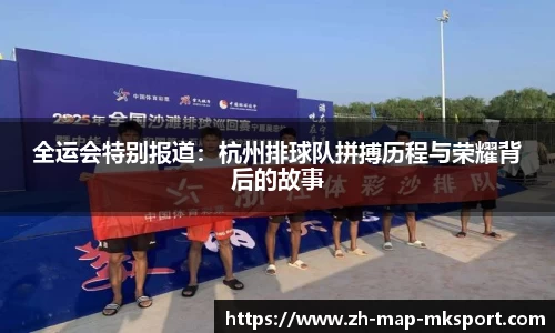 全运会特别报道：杭州排球队拼搏历程与荣耀背后的故事