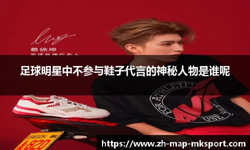足球明星中不参与鞋子代言的神秘人物是谁呢
